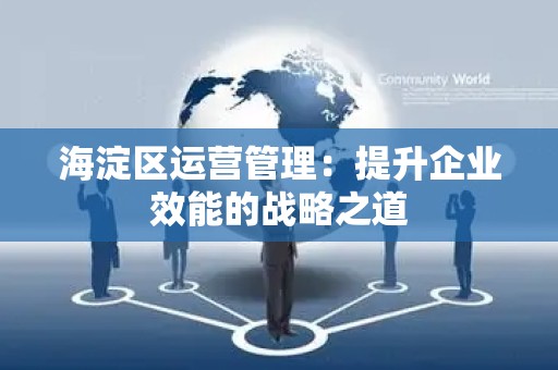 海淀区运营管理：提升企业效能的战略之道