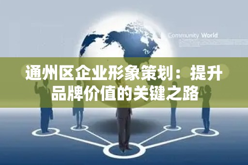 通州区企业形象策划：提升品牌价值的关键之路