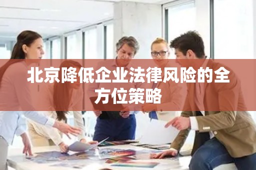 北京降低企业法律风险的全方位策略