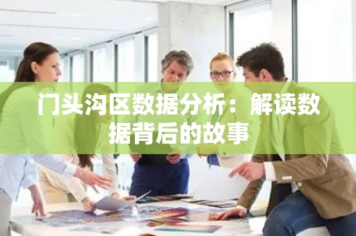 门头沟区数据分析：解读数据背后的故事