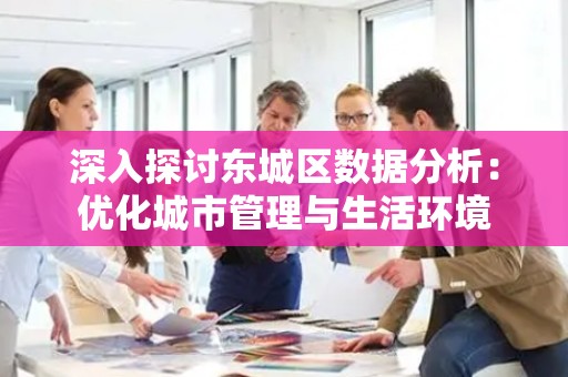 深入探讨密云区数据分析：优化城市管理与生活环境