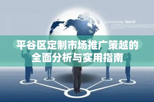 平谷区定制市场推广策越的全面分析与实用指南