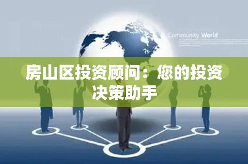 房山区投资顾问：您的投资决策助手