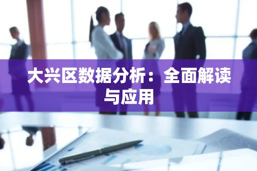 大兴区数据分析：全面解读与应用