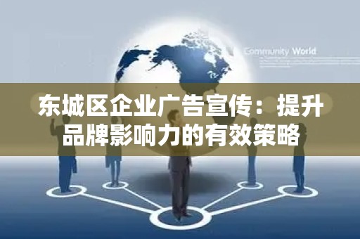 密云区企业广告宣传：提升品牌影响力的有效策略