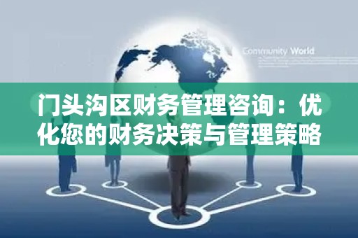 门头沟区财务管理咨询：优化您的财务决策与管理策略