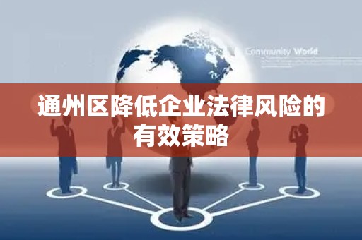 通州区降低企业法律风险的有效策略