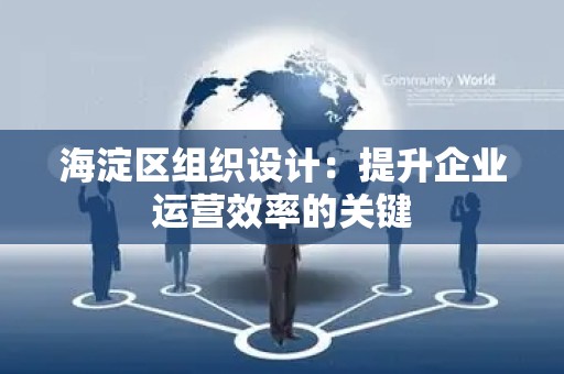 海淀区组织设计：提升企业运营效率的关键